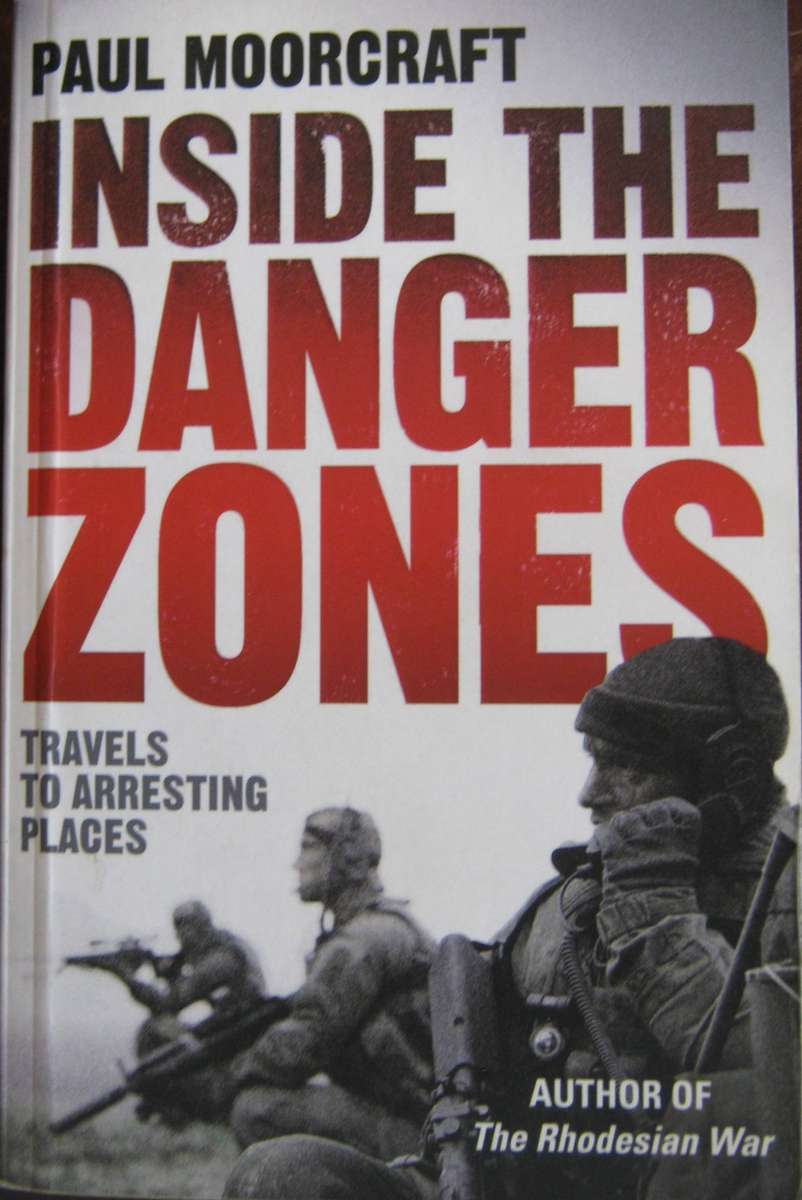 Inside the Danger Zones Travels to Arresting Places Paul Moorcraft