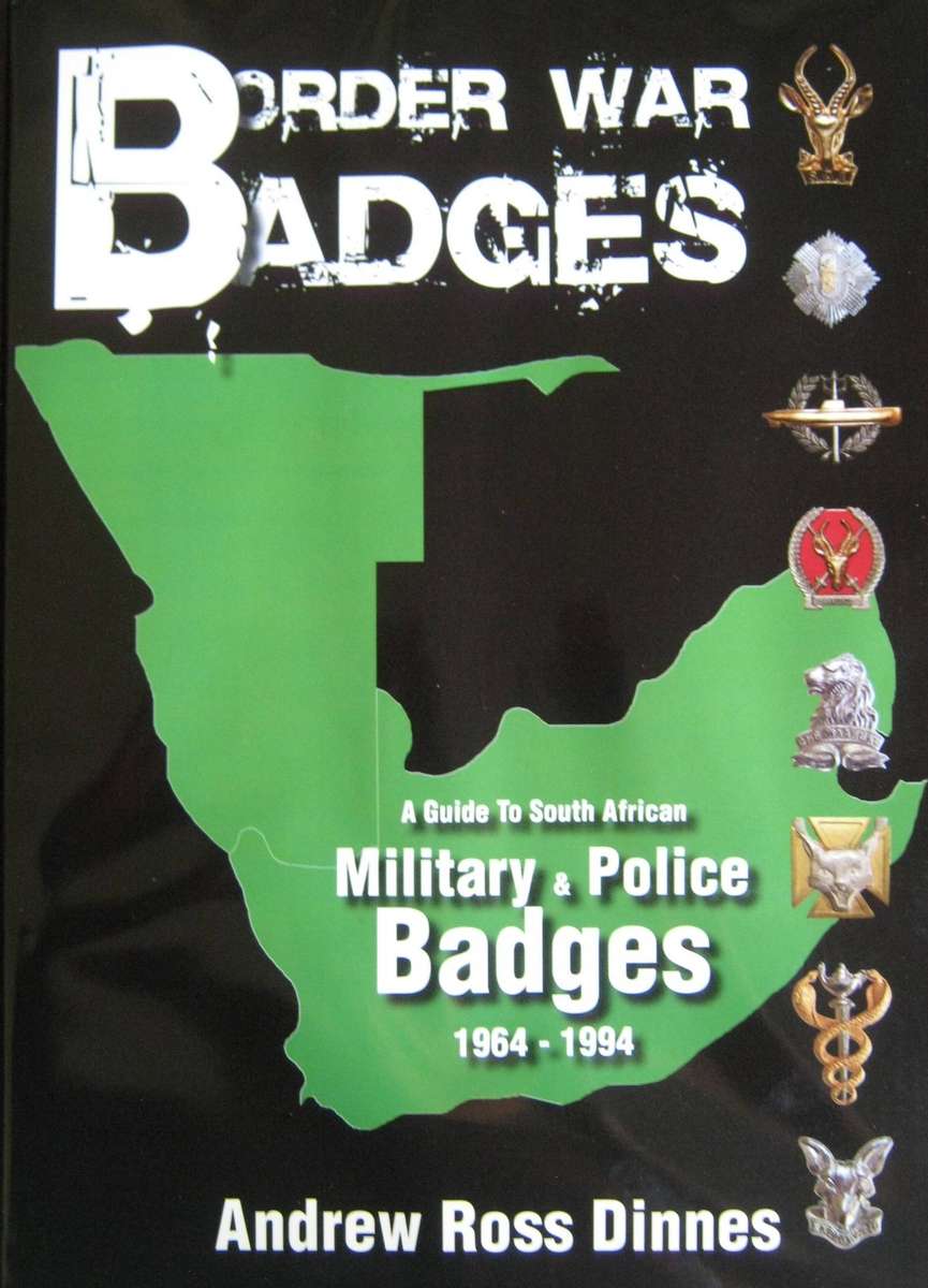 Border War Badges A Guide to South African Military & Police Badges 1964 - 1994 Andrew Ross Dinnes