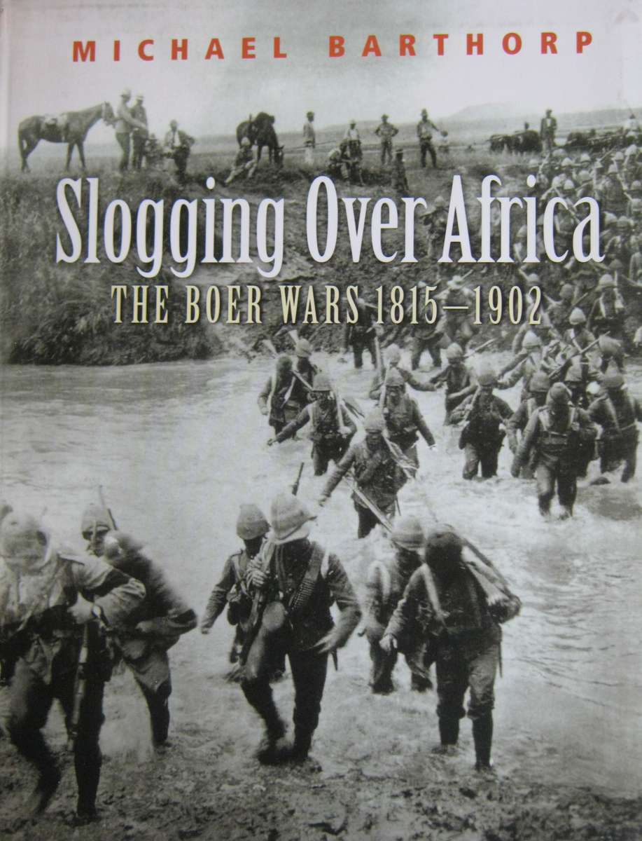 Slogging Over Africa The Boer Wars 1815-1902 Michael Barthorp