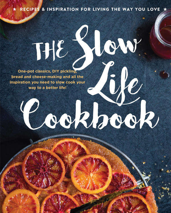 Books: THE SLOW LIFE COOKBOOK - Recipes and Inspiration for Living the Life You Love
