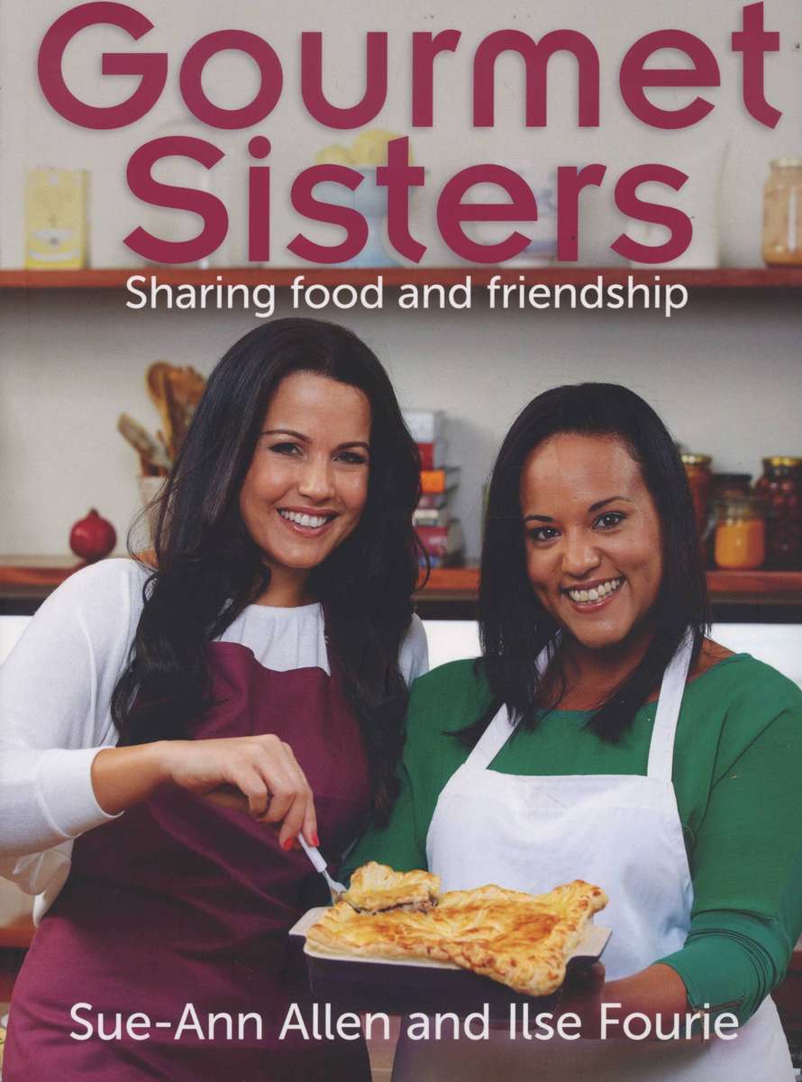 Books: GOURMET SISTERS - Sharing food and friendship by Sue-Ann Allen & Ilse Fourie