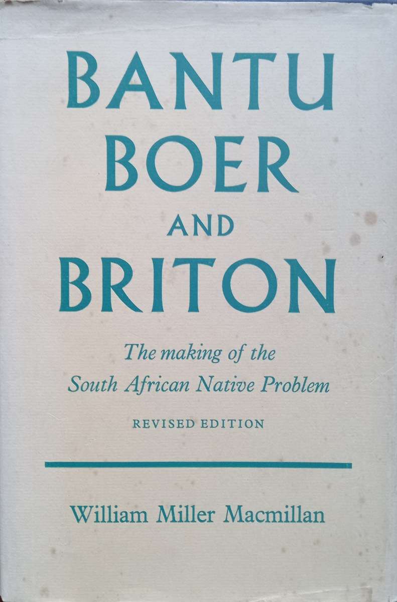 W.M. Macmillan, Bantu, Boer and Briton: The Making of the South African Native Problem