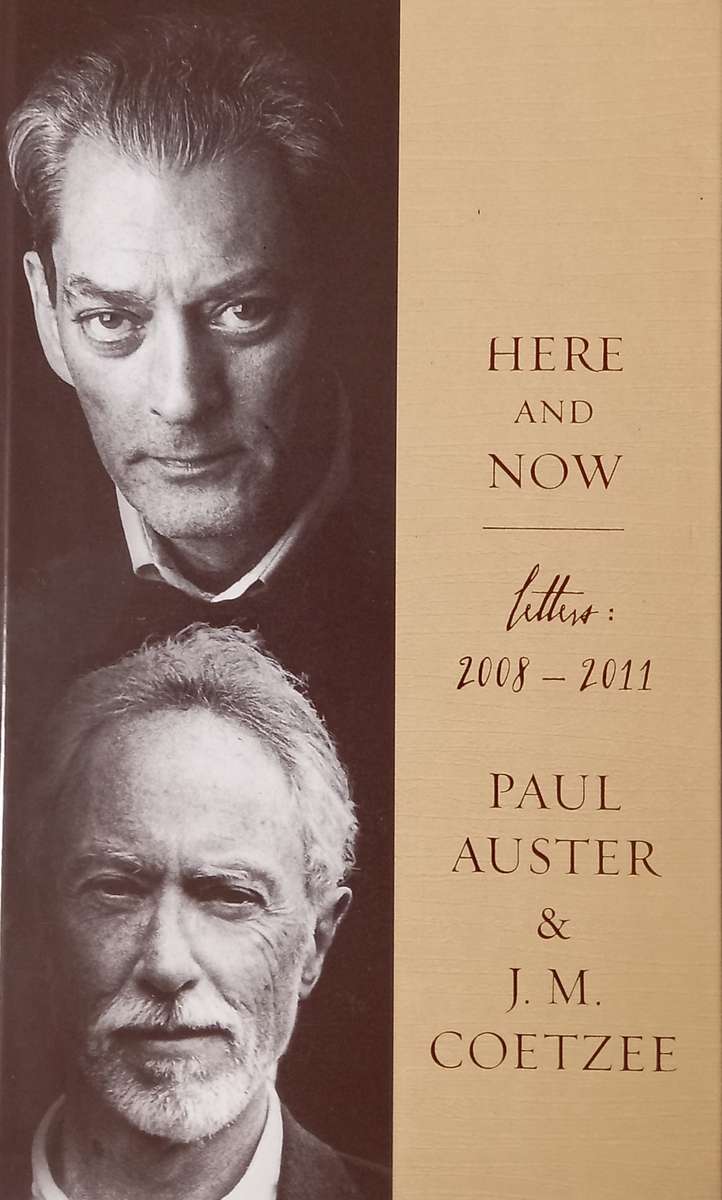 Paul Auster & JM Coetzee, Here and Now: Letters, 2008-2011