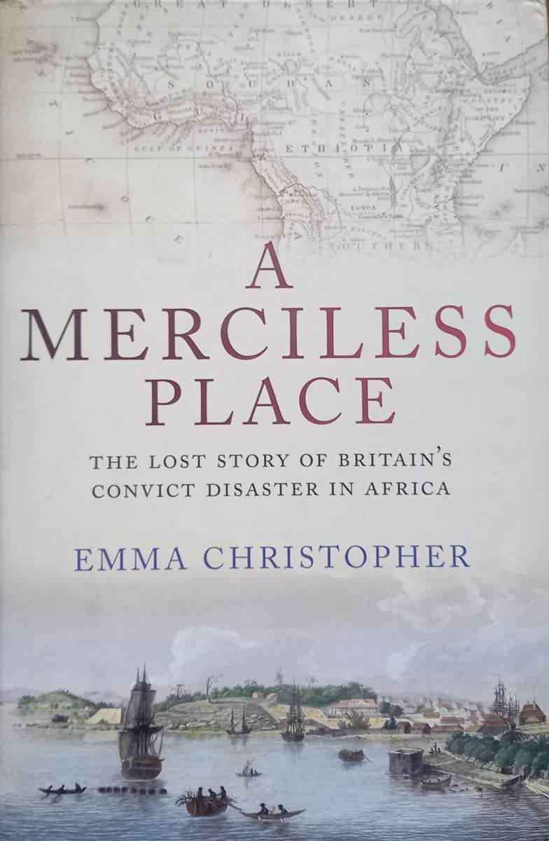 Emma Christopher, A Merciless Place: The Lost Story of Britain's Convict Disaster in Africa