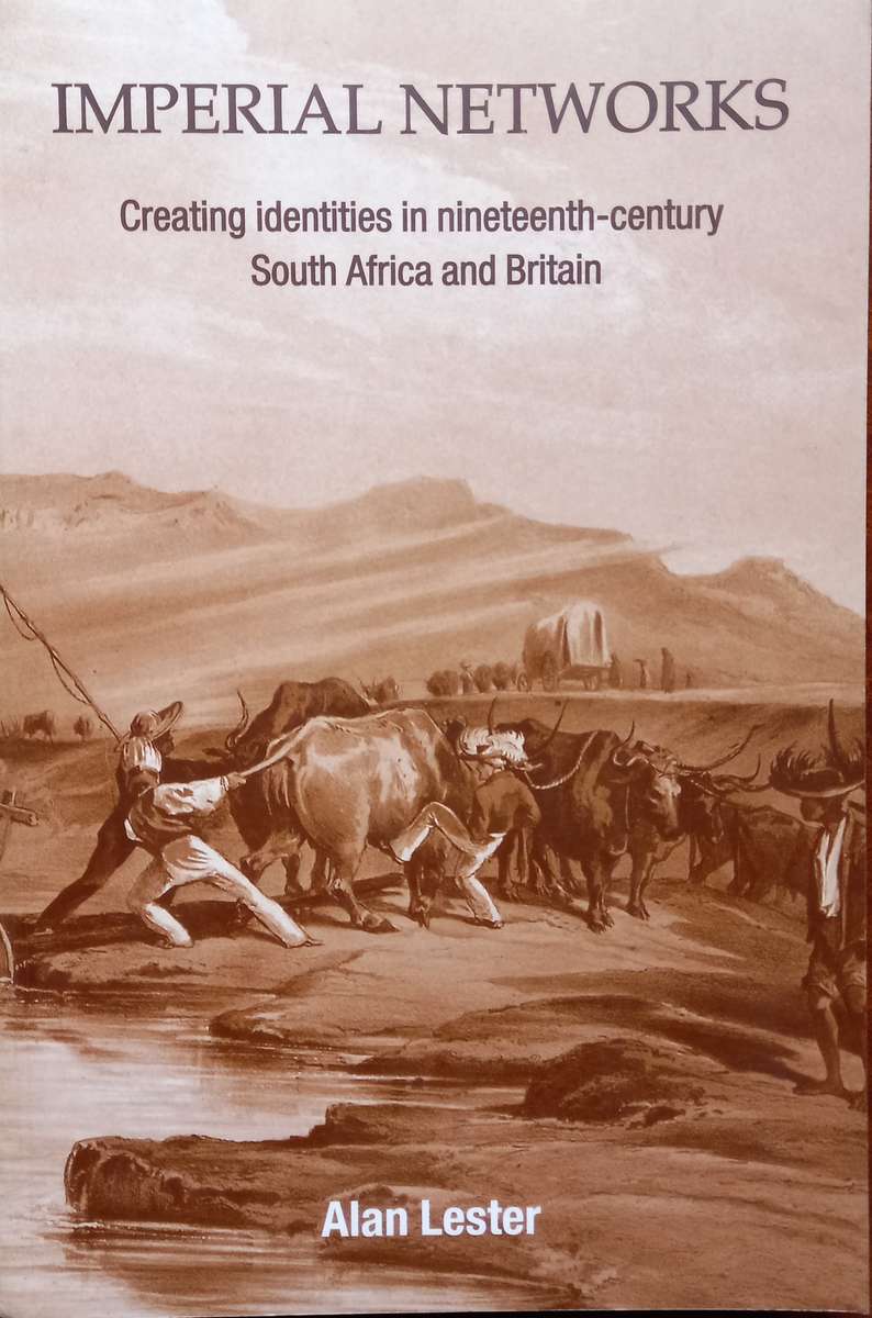 Alan Lester, Imperial Networks: Creating Identities in Nineteenth-Century South Africa and Britain