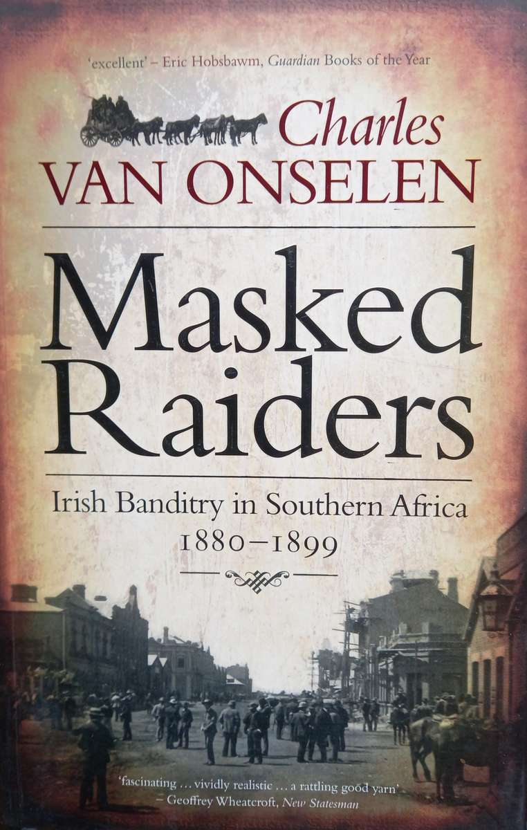 Charles van Onselen, Masked Raiders: Irish Banditry in Southern Africa, 1880-1899