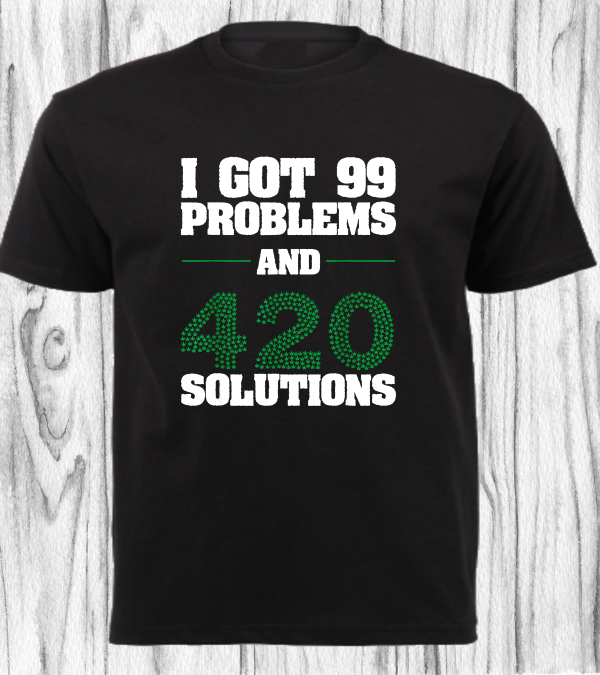 CANNABIS SHIRT_I GOT 99 PROBLEMS