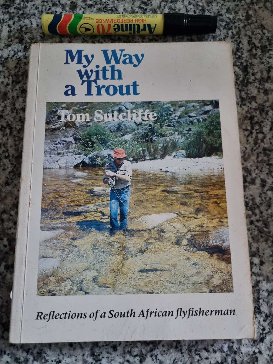 MY WAY WITH A TROUT TOM SUTCLIFFE Reflections of a South African flyfisherman fly fishing