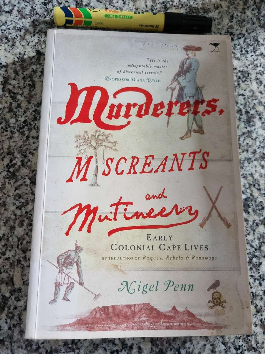 MURDERERS MISCREANT'S & MUTINEERS Early Colonial Lives NIGEL PENN ( 18 & 19th centuries  Cape Town