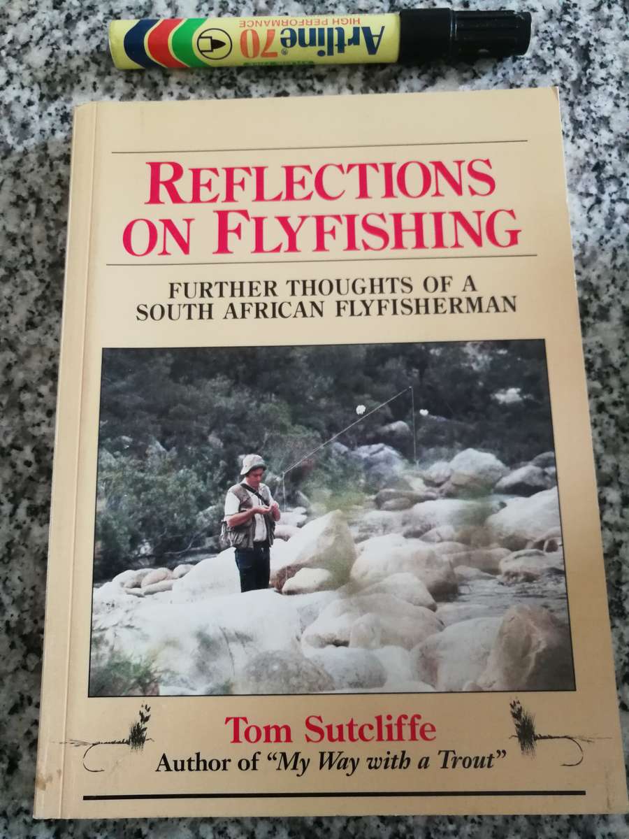REFLECTIONS ON FLYFISHING Further Thoughts of a South African FlyFisherman TOM SUTCLIFFE fly fishing
