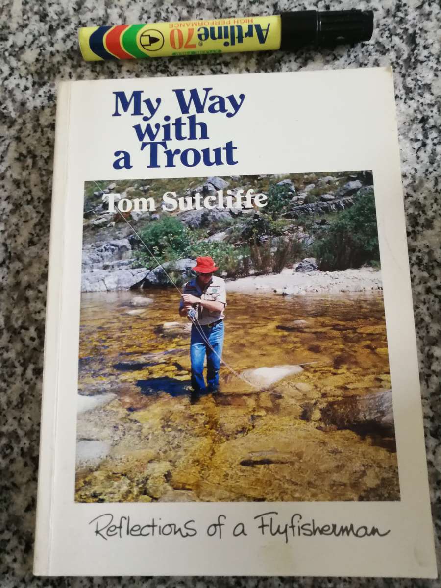 MY WAY WITH A TROUT TOM SUTCLIFFE Reflections of a South African flyfisherman fly fishing
