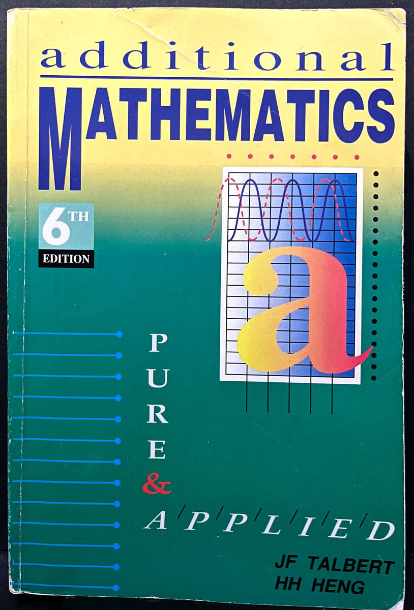 Additional Mathematics: Pure & Applied (6th Ed.) by J.f. Talbert & H.H. Heng