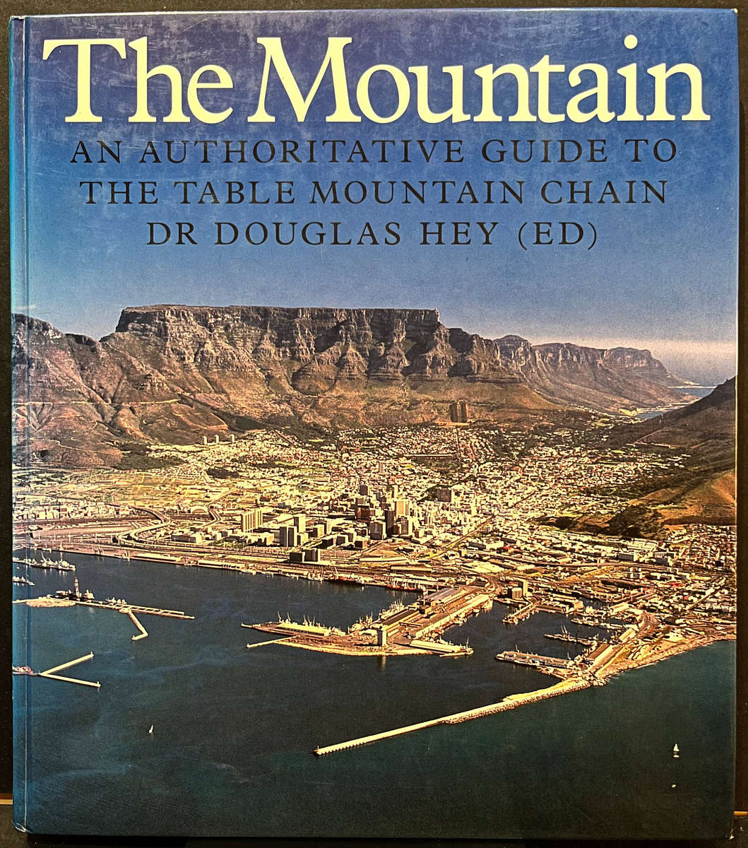 The Mountain: An Authoritative Guide to the Table Mountain Chain (1sr Ed.) by Dr D. Hey (ed.)