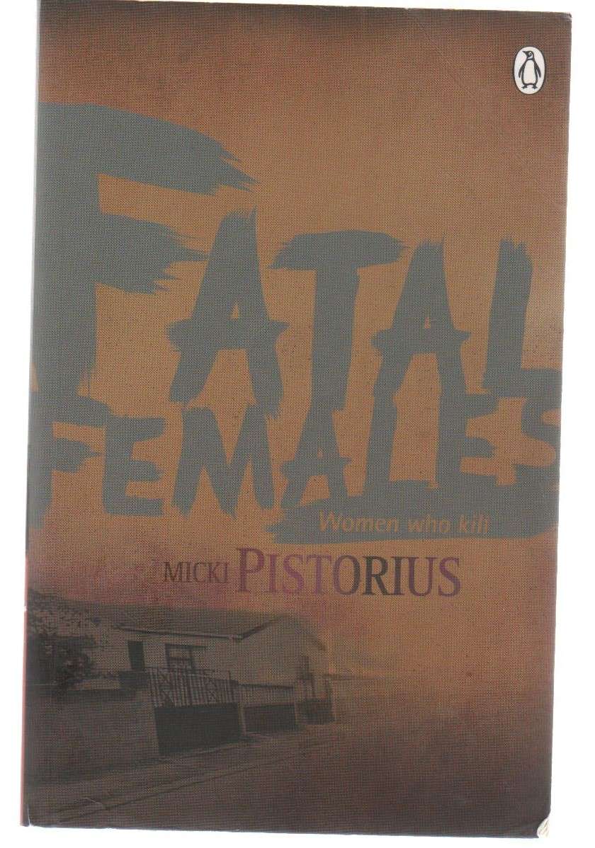 FATAL FEMALES, WOMEN WHO KILL - MICKI PISTORIUS (REPRINT 2011)