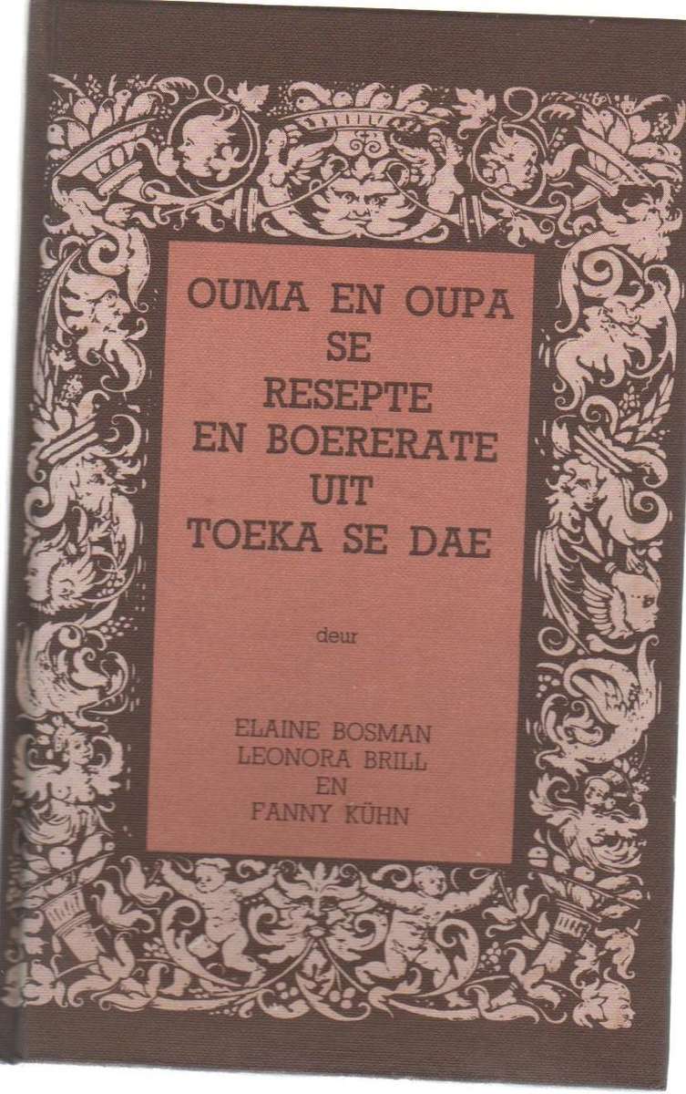 OUMA EN OUPA SE RESEPTE EN BOERERATE UIT TOEKA SE DAE - ELAINE BOSMAN, LEONORA BRILL & FANNY KUHN