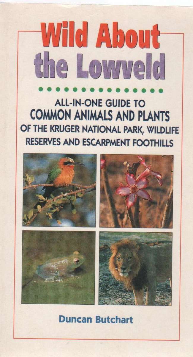 WILD ABOUT THE LOWVELD - DUNCAN BUTCHART (1 ST EDITION 1996)