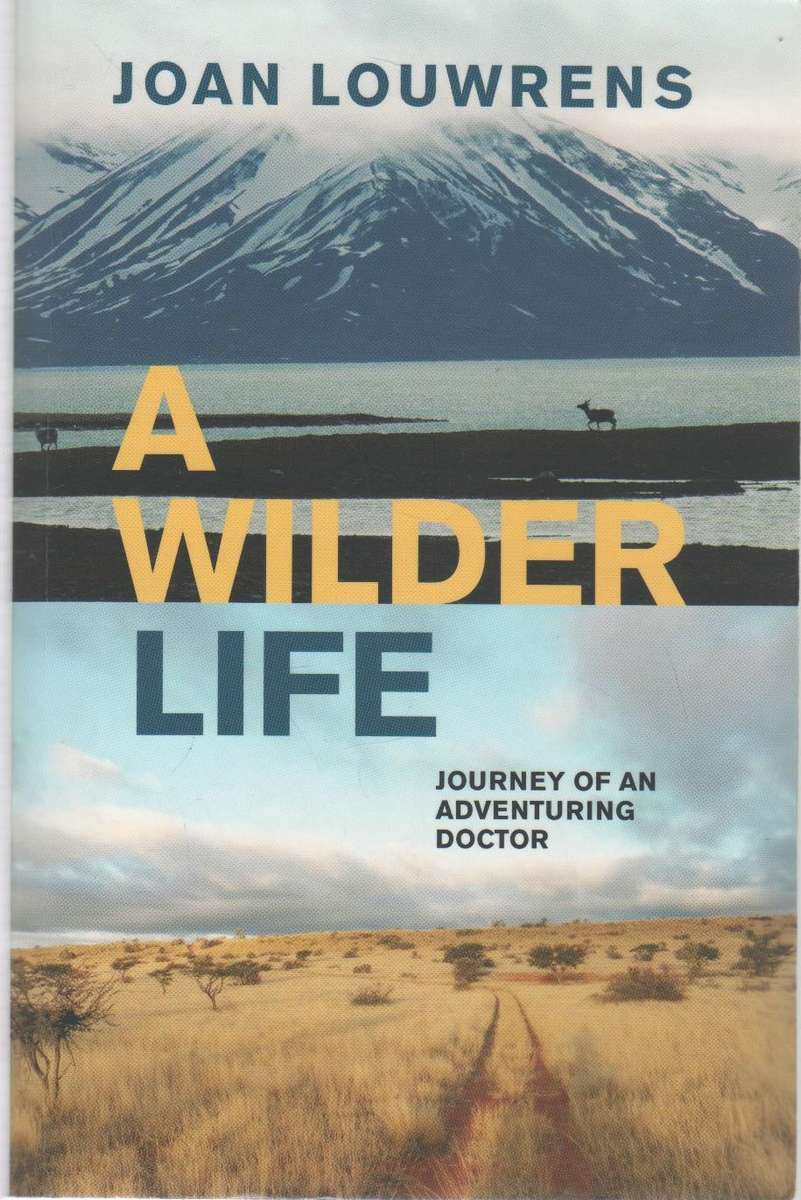 A WILDER LIFE, JOURNEY OF AN ADVENTURING DOCTOR - JOAN LOUWRENS (2020)