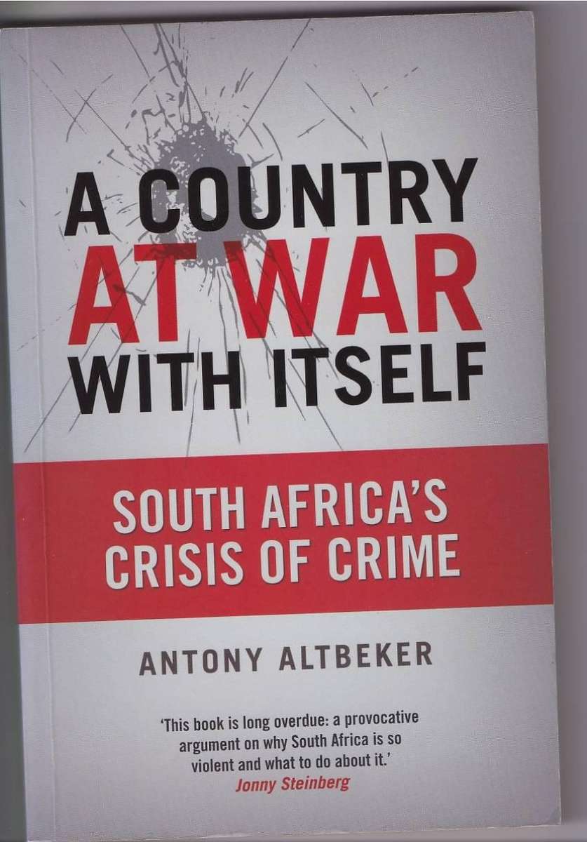 A COUNTRY AT WAR WITH ITSELF SOUTH AFRICA'S CRISIS OF CRIME - ANTHONY ALTBEKER (2007)
