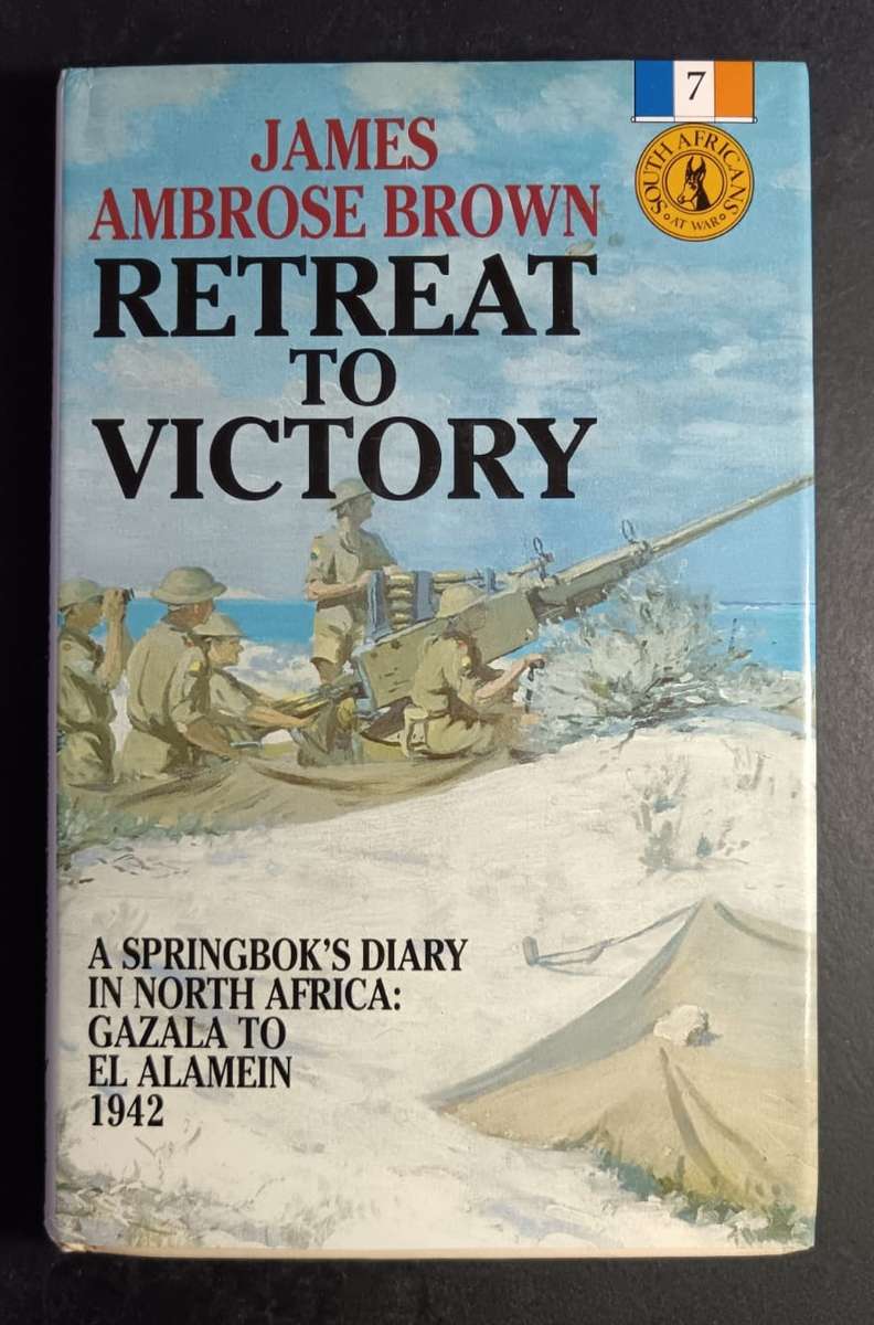 Retreat To Victory  A Springboks Diary in North Africa 1942 by James Ambrose Brown