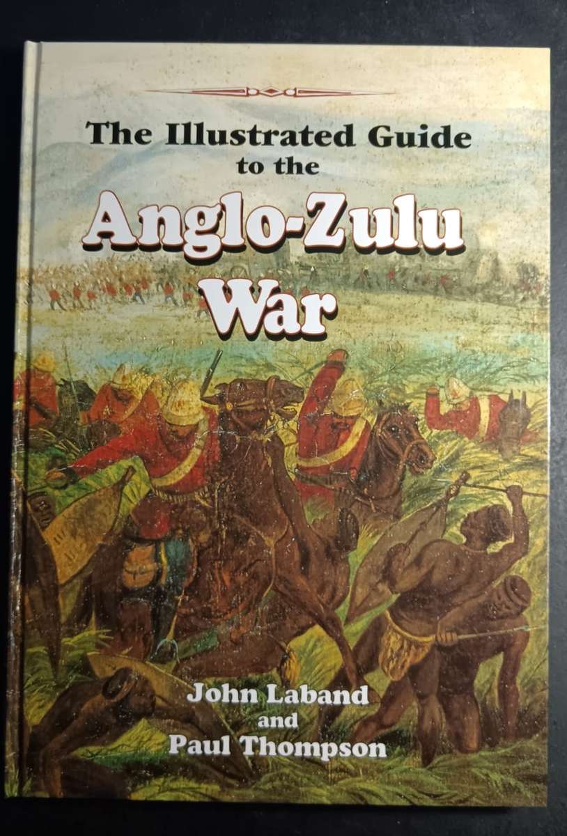 The illustrated guide to the Anglo-Zulu War by John Laband & Paul Thompson