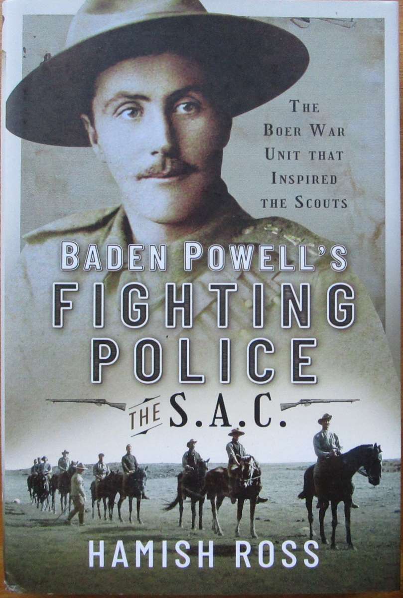 Baden Powells Fighting Police  The SAC: The Boer War unit that inspired the Scouts