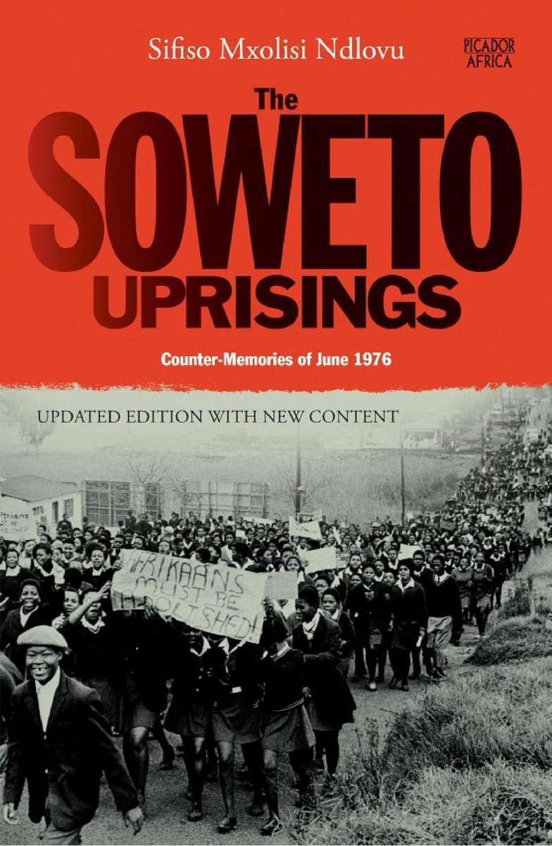 The Soweto Uprisings: Counter Memories of June 1976 By Sifiso Ndlovu