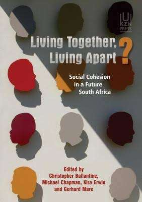 Living Together, Living Apart?: Social Cohesion in a Future South Africa by Christopher Ballantine
