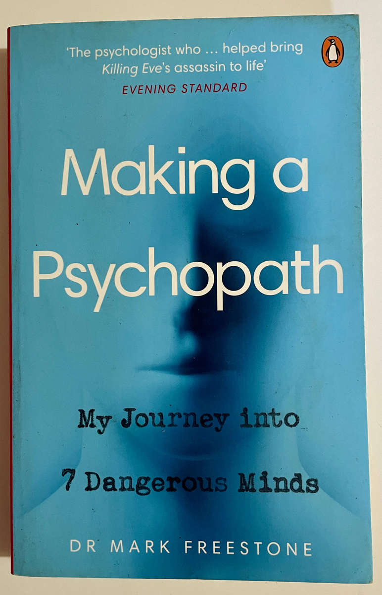 Making a Psychopath: My Journey Into 7 Dangerous Minds - Dr Mark Freestone