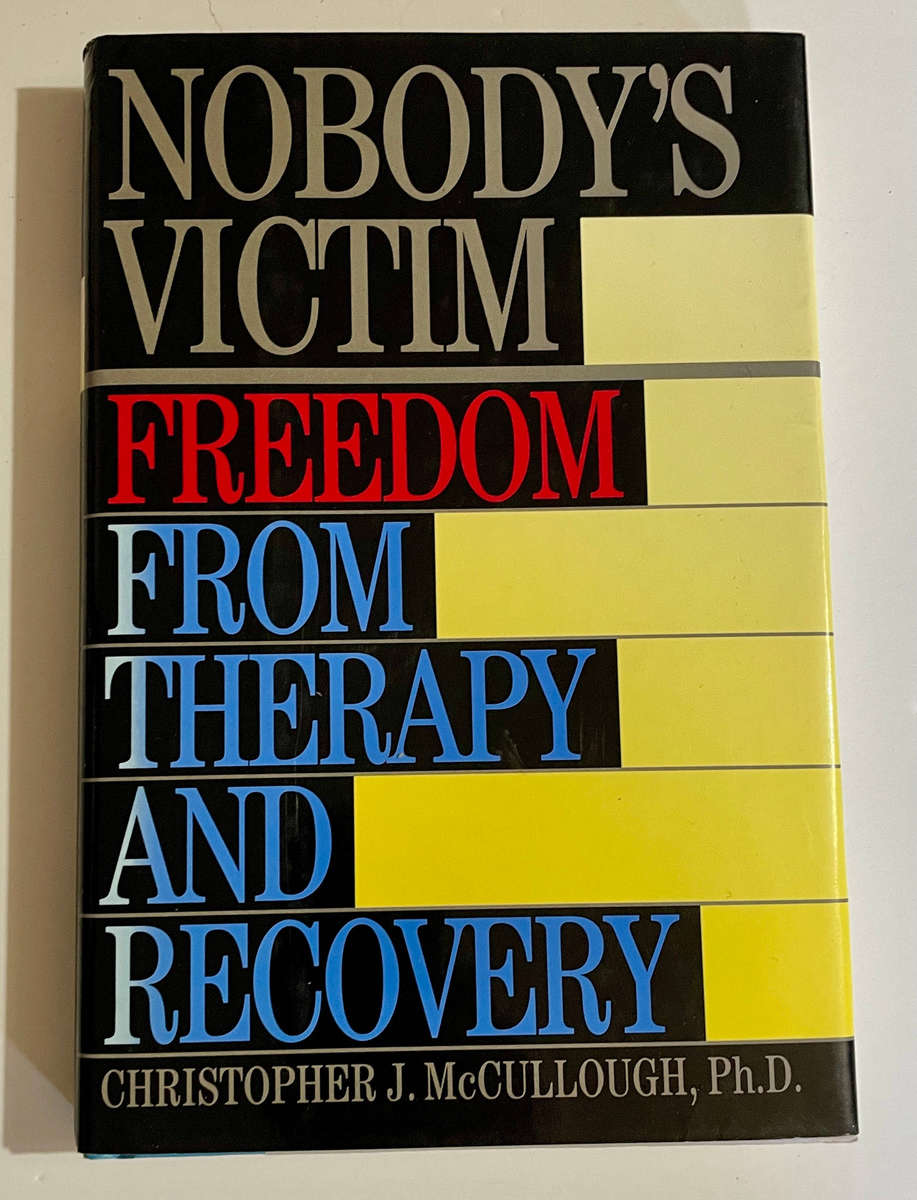Nobody's Victim: Freedom from Therapy and Recovery - Christopher J McCullough PhD HARDCOVER