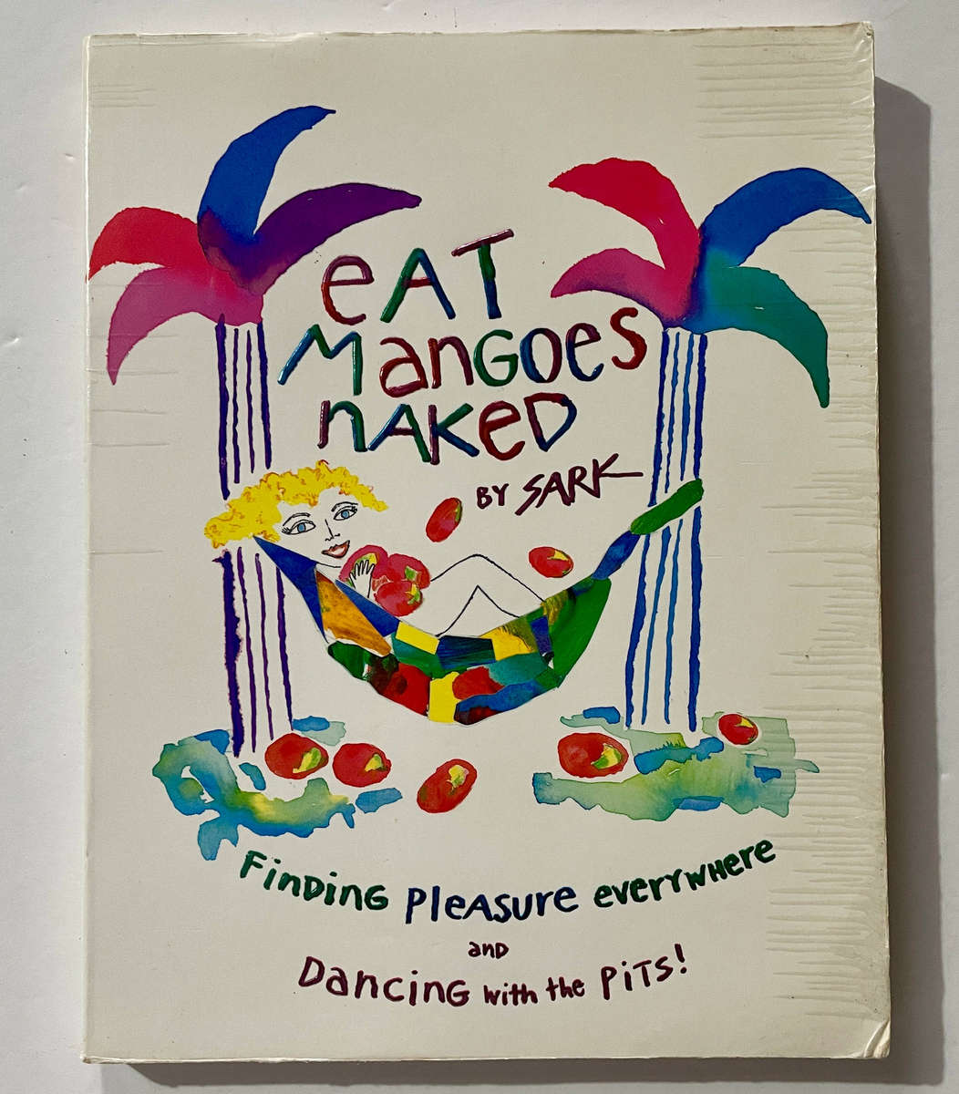 Eat Mangoes Naked: Finding Pleasure Everywhere and Dancing with the Pits - Sark