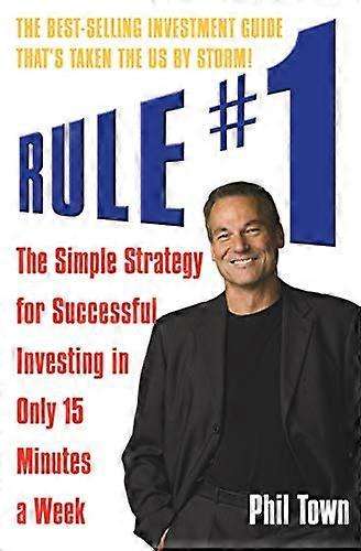 Rule #1: The Simple Strategy for Successful Investing in Only 15 Minutes a Week!
