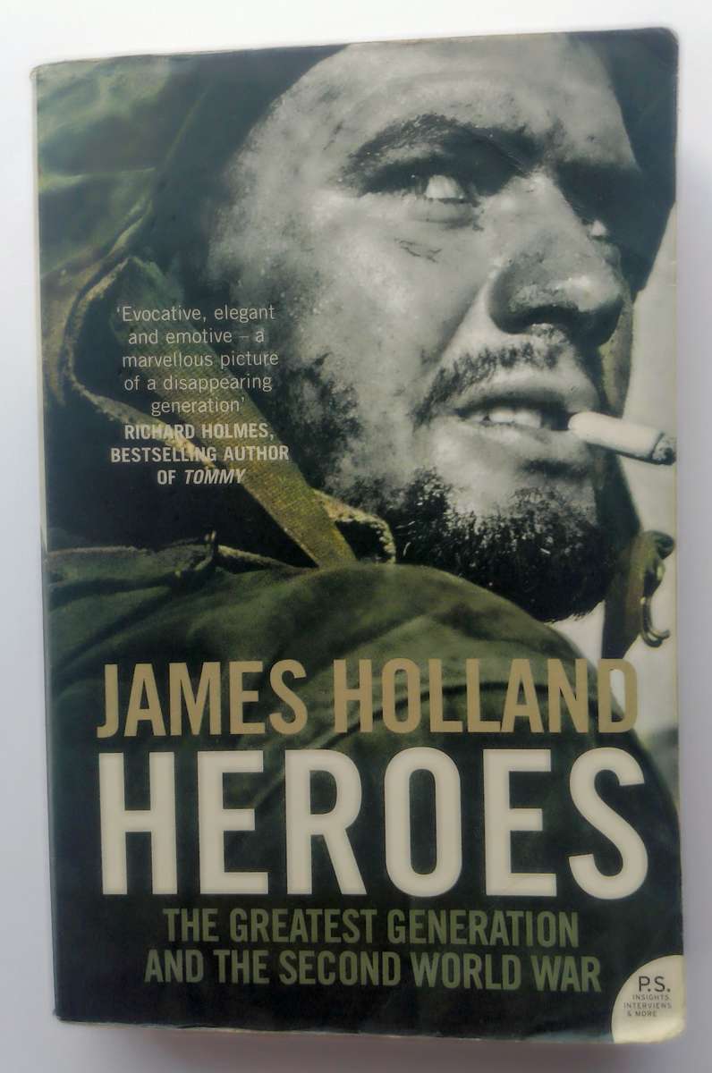 Heroes - The Greatest Generation and the Second World War by James Holland