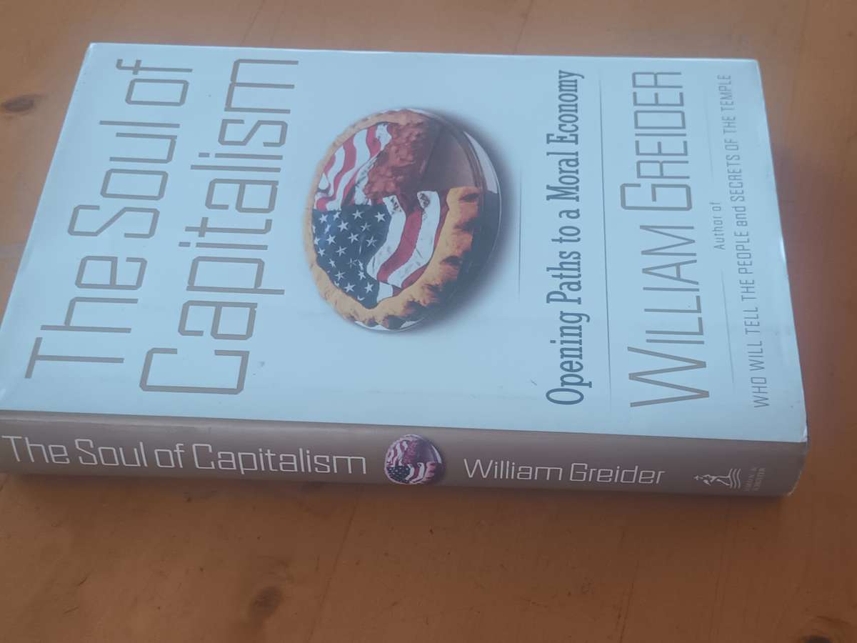 The Soul of Capitalism: Opening Paths to a Moral Economy by William Greider