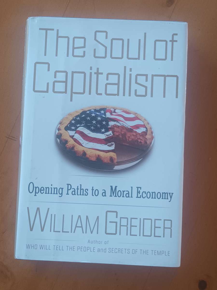The Soul of Capitalism: Opening Paths to a Moral Economy by William Greider