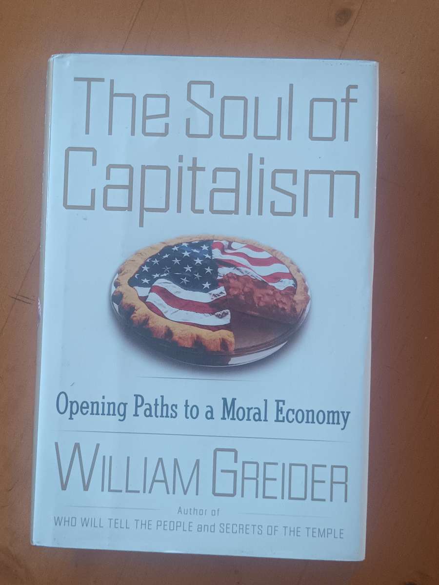 The Soul of Capitalism: Opening Paths to a Moral Economy by William Greider