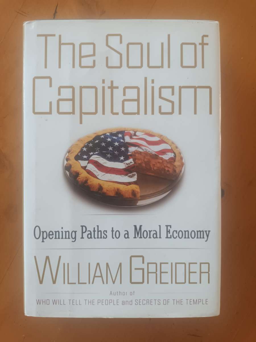 The Soul of Capitalism: Opening Paths to a Moral Economy by William Greider