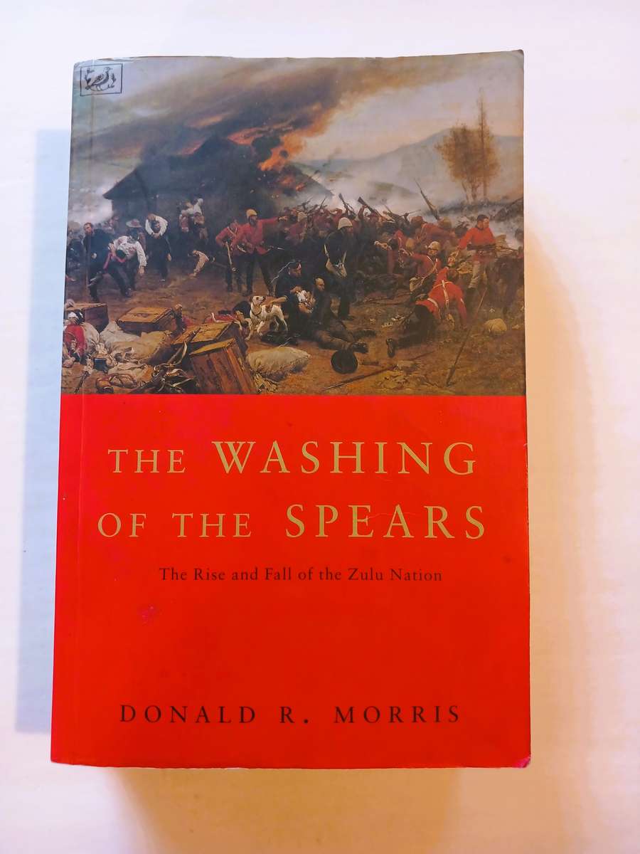 The Washing of the Spears, The Rise and Fall of the Zulu Nation by Donald R.