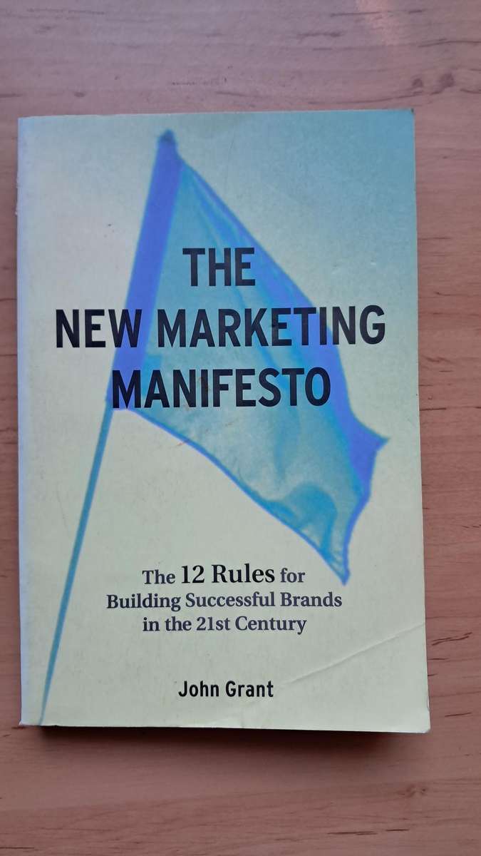 New Marketing Manifesto: 12 Rules for Building Successful Brands in the 21st Century by John Grant