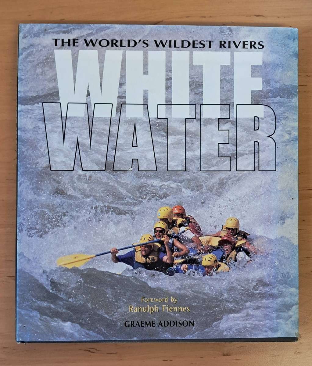 The Worlds Wildest Rivers, White Water by Graeme Addison