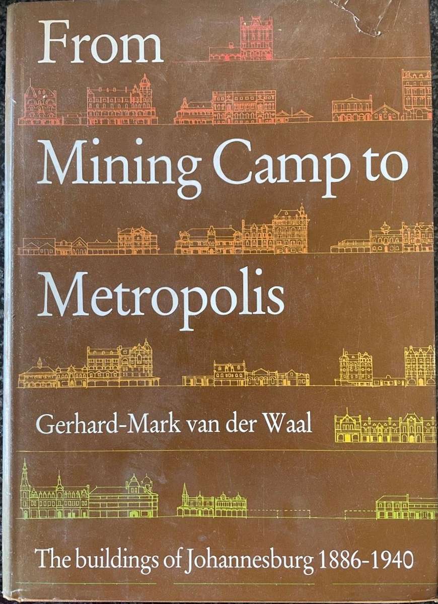 FROM MINING CAMP TO METROPOLIS: THE BUILDINGS OF JOHANNESBURG 1886-1940 BY GERHARD-MARK VAN DER WAAL