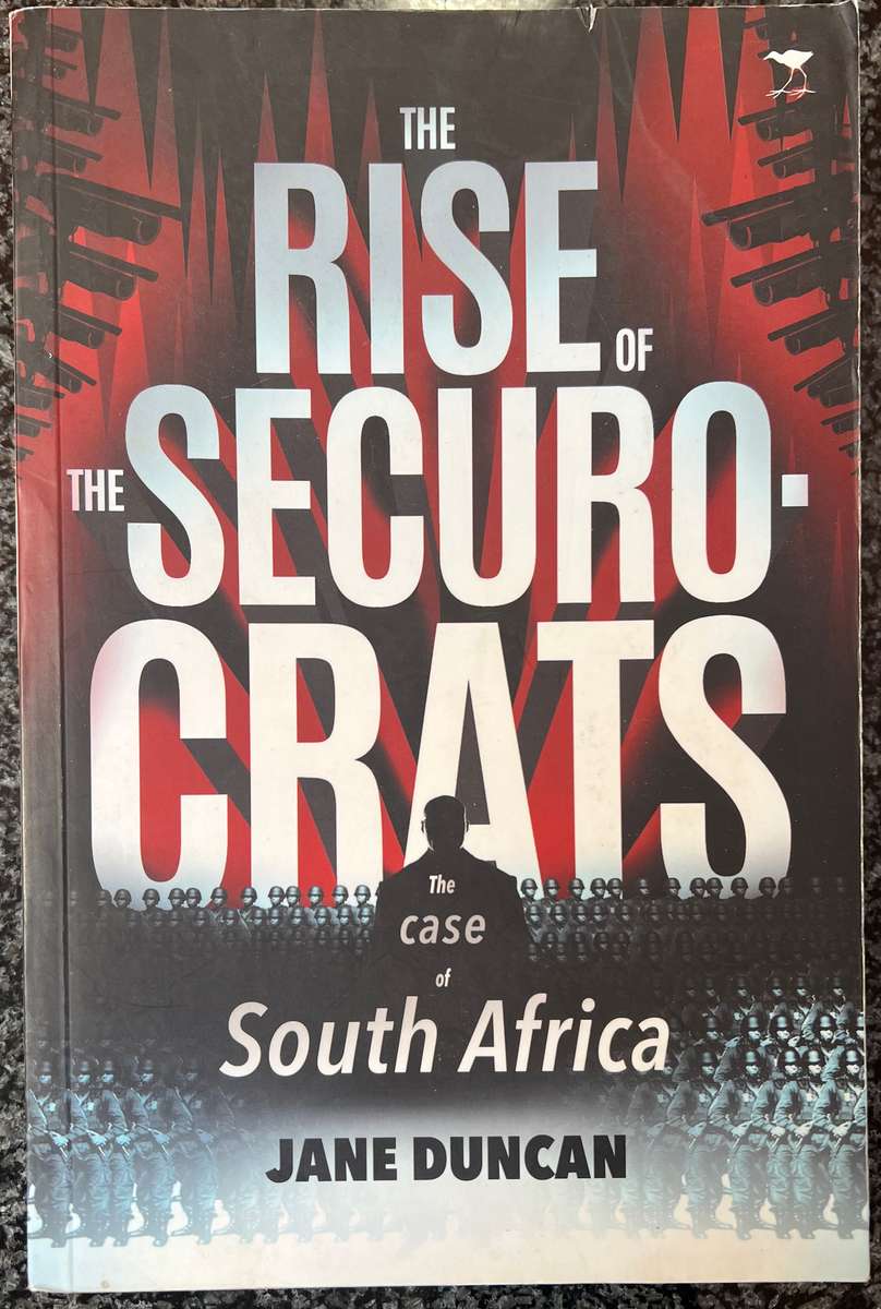 THE RISE OF THE SECUROCRATS: THE CASE OF SOUTH AFRICA BY JANE DUNCAN