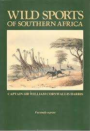 WILD SPORTS OF SOUTHERN AFRICA BY CAPTAIN SIR WILLIAM CORNWALLIS HARRIS