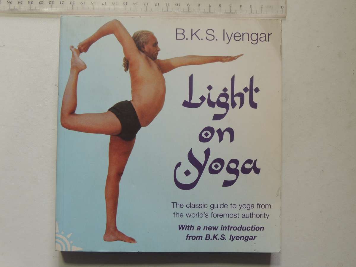 Light On Yoga: The Classic Guide To Yoga From The World's Foremost Authority - B.K.S. Iyengar
