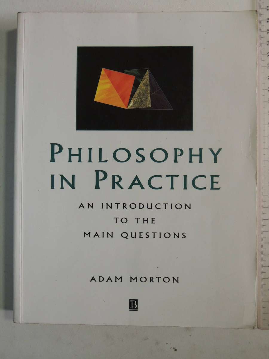 Philosophy In Practice: An Introduction To The Main Questions - Adam Morton
