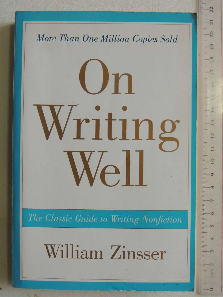 On Writing Well: The Classic Guide To Writing Nonfiction - William Zinsser