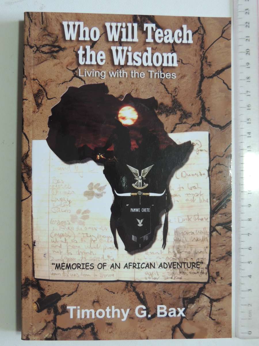 Who Will Teach The Wisdom - Living With The Tribes (Inscribed) Timothy G. Bax