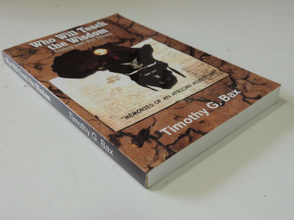 Who Will Teach The Wisdom - Living With The Tribes (Inscribed) Timothy G. Bax