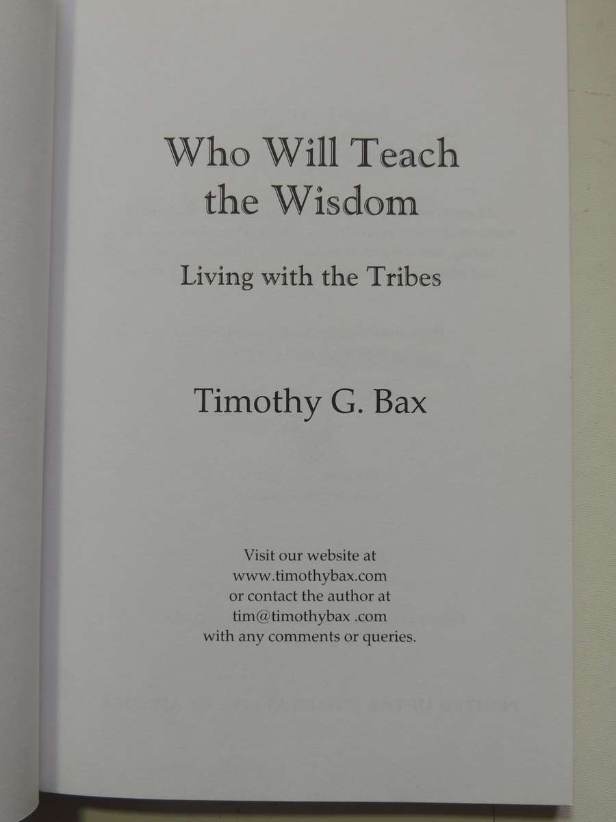 Who Will Teach The Wisdom - Living With The Tribes (Inscribed) Timothy G. Bax