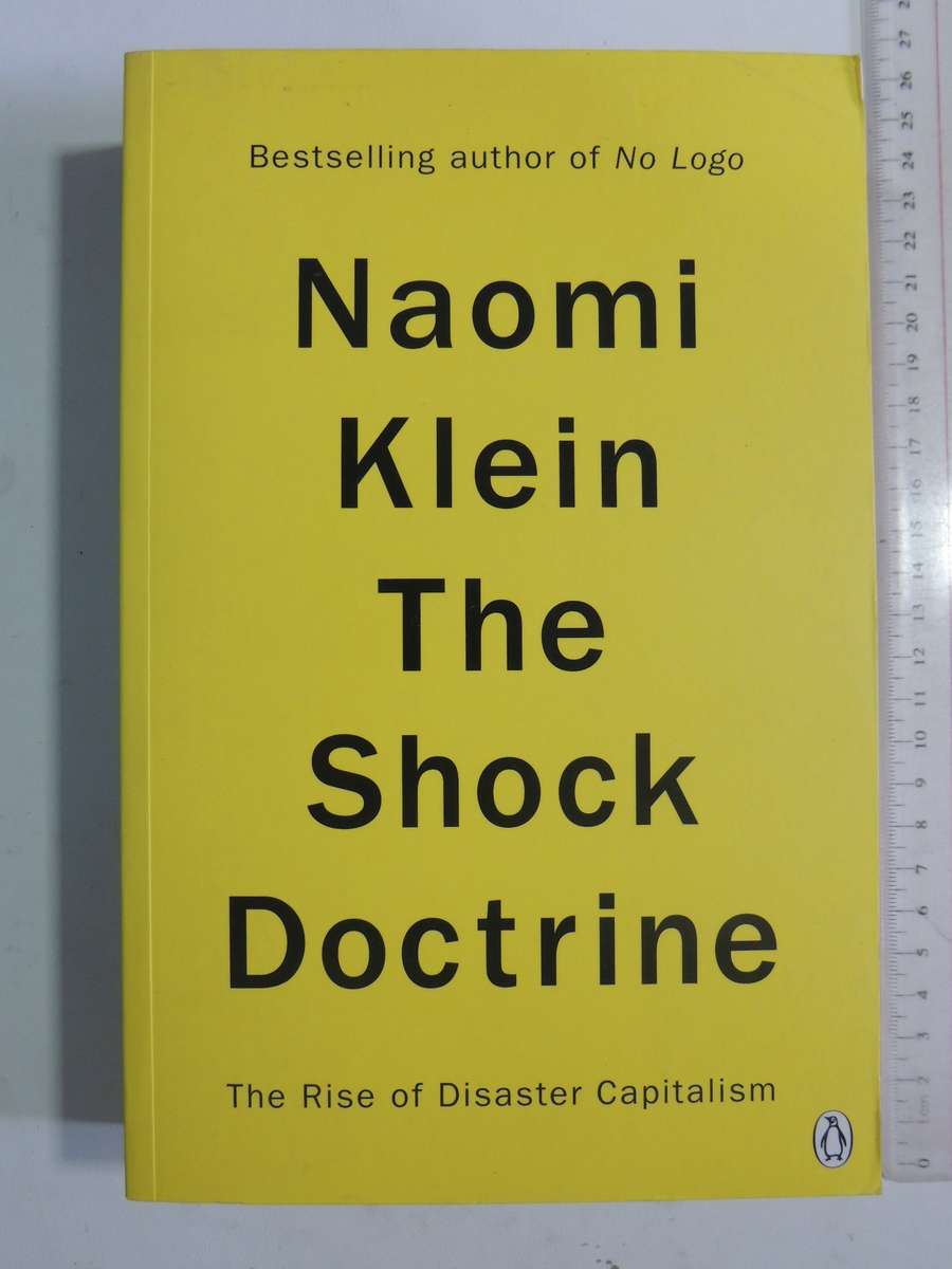 The Shock Doctrine: The Rise Of Disaster Capitalism - Naomi Klein