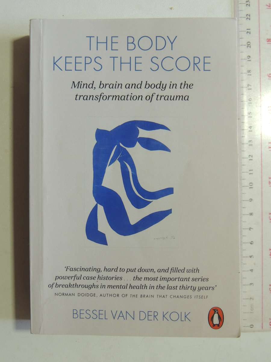 The Body Keeps the Score, Mind, Brain & Body in the Transformation of Trauma - Bessel van der Kolk